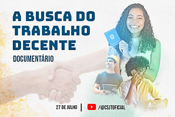 Banner de divulgação com o texto: a busca do trabalho decente. documentário 27 de julho Trabalho Seguro CJST