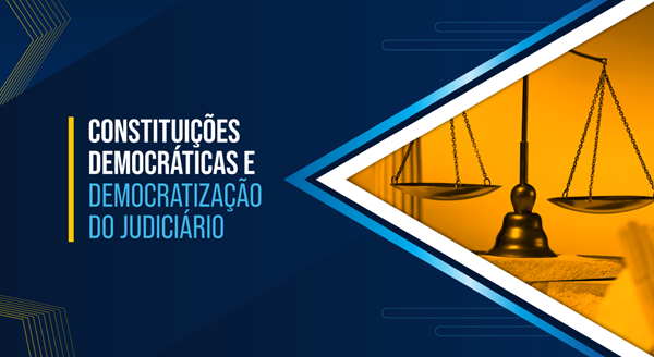 Ilustração com elementos em azul e amarelo. Do lado esquerdo, escrito: Constituições Democráticas e Democratização do Judiciário. Do lado direito, a imagem de uma balança.