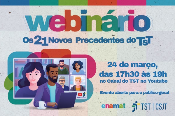 Ilustração bem colorida de pessoas em janelas de uma transmissão online. Escrito Webinário Os 21 novos precedentes do TST. 24 de março, das 17h30 às 19h, no canal do TST no YouTube. Evento aberto para o público-geral.