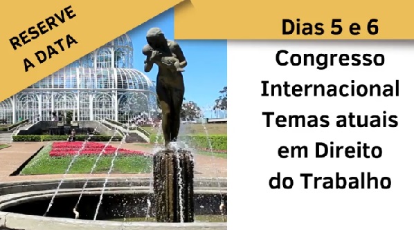 A imagem é um anúncio promocional para um congresso internacional sobre temas atuais em direito do trabalho. O anúncio destaca as datas do evento, "Dias 5 e 6", e inclui a frase "RESERVE A DATA". O fundo da imagem apresenta uma foto do Jardim Botânico de Curitiba, um ponto turístico conhecido por sua estufa de vidro. No centro da imagem, há uma estátua de bronze de uma mulher com um bebê, localizada em uma fonte de água.