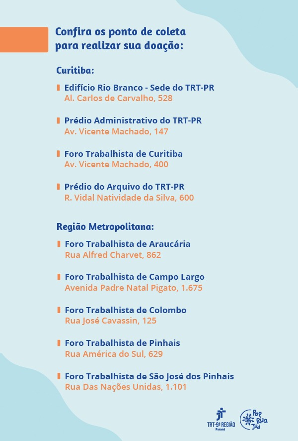 Edifício Rio Branco - Sede do TRT-PR - Al. Carlos de Carvalho, 528 Prédio Administrativo do TRT-PR ¿ Av. Vicente Machado, 147 - Curitiba Foro Trabalhista de Curitba ¿ Av. Vicente Machado, 400 Prédio do Arquivo do TRT-PR ¿ R. Vidal Natividade da Silva, 600 - Curitiba Foro Trabalhista de Araucária - Rua Alfred Charvet, 862  Foro Trabalhista de Colombo - Rua José Cavassin, 125 Foro Trabalhista de São José dos Pinhais - Rua Das Nações Unidas, 1.101  Foro Trabalhista de Campo Largo - Avenida Padre Natal Pigato, 1.675 Foro Trabalhista de Pinhais - Rua América do Sul, 629