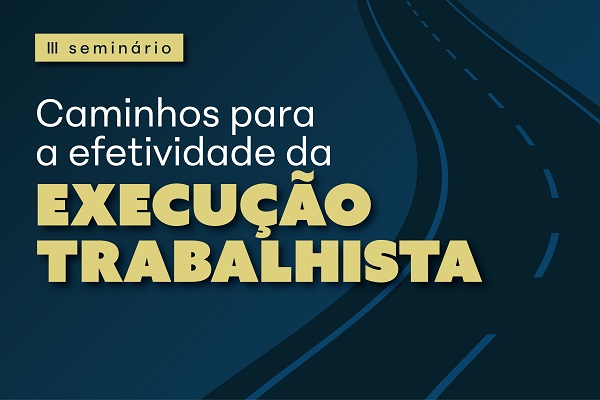 Fundo azul. Texto III seminário caminhos para a efetividade da Execução trabalhista.