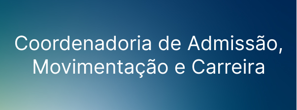 Coordenadoria de Admiss&atilde;o, Movimenta&ccedil;&atilde;o e Carreira