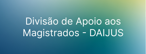 Divis&atilde;o de Apoio aos Magistrados - DAIJUS