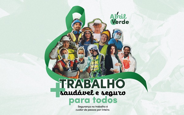 Banner da campanha abril verde: homens e mulheres de v&aacute;rias profiss&otilde;es, com equipamentos de seguran&ccedil;a, envolvidos por um la&ccedil;o verde, com o texto 'trabalho + saud&aacute;vel e seguro para todos. seguran&ccedil;a no trabalho &eacute; cuidar da pessoa por inteiro.