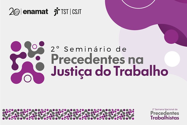 imagem em roxo e cinza com o texto - segundo semin&aacute;rio de precedentes na justi&ccedil;a do trabalho - 20 anos enamat - tst - csjt