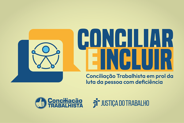 Cartaz com fundo verde-claro. &Agrave; esquerda, dois bal&otilde;es de fala sobrepostos em azul e amarelo cont&ecirc;m o s&iacute;mbolo internacional de acessibilidade. &Agrave; direita, o texto em destaque diz "CONCILIAR E INCLUIR", seguido pela frase "Concilia&ccedil;&atilde;o Trabalhista em prol da luta da pessoa com defici&ecirc;ncia". Na base, encontram-se as logomarcas da Concilia&ccedil;&atilde;o Trabalhista e da Justi&ccedil;a do Trabalho.