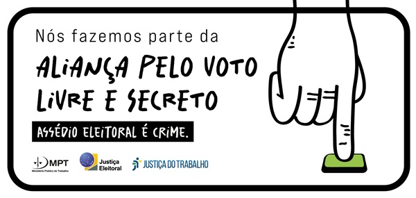 Arte com desenho de uma m&atilde;o com o dedo indicador apertando uma tecla verde. Ao lado, texto: N&oacute;s fazemos parte dfa Alian&ccedil;a Pelo Voto Livre e Secreto. Ass&eacute;dio eleitoral &eacute; crime. Logomarcas do MPT, Justi&ccedil;a Eleitoral e Justi&ccedil;a do Trabalho