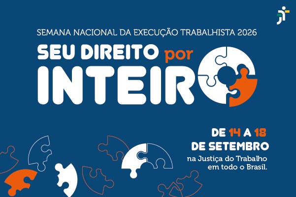 Banner da "Semana Nacional da Execu&ccedil;&atilde;o Trabalhista 2026" com fundo azul. O t&iacute;tulo &eacute; "SEU DIREITO por INTEIRO", onde a letra "O" final &eacute; formada por pe&ccedil;as de quebra-cabe&ccedil;a brancas e uma laranja. O texto indica que o evento ocorrer&aacute; de 14 a 18 de setembro na Justi&ccedil;a do Trabalho em todo o Brasil. Detalhes de pe&ccedil;as de quebra-cabe&ccedil;a decoram a parte inferior.