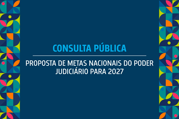 Card sobre "CONSULTA P&Uacute;BLICA: PROPOSTA DE METAS NACIONAIS DO PODER JUDICI&Aacute;RIO PARA 2027". O fundo &eacute; azul-escuro com o texto centralizado em letras mai&uacute;sculas nas cores azul-claro e branca. As laterais esquerda e direita s&atilde;o emolduradas por faixas verticais com mosaicos geom&eacute;tricos e coloridos em tons de verde, laranja, rosa e azul.