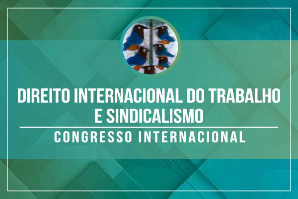Notícia 3 Com o tema Direito Internacional do Trabalho e Sindicalismo, evento é uma fonte valiosa de informação e pesquisa