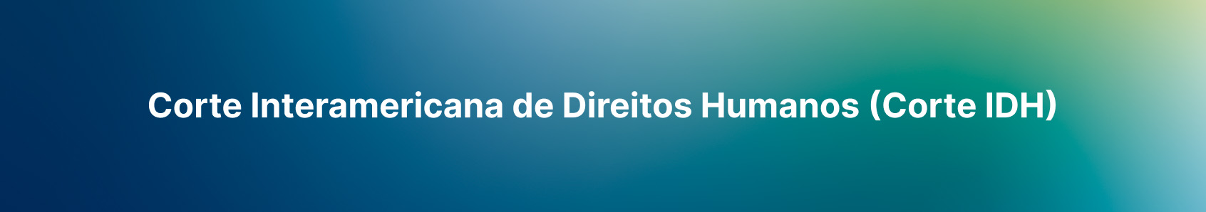 Corte Interamericana de Direitos Humanos (Corte IDH)