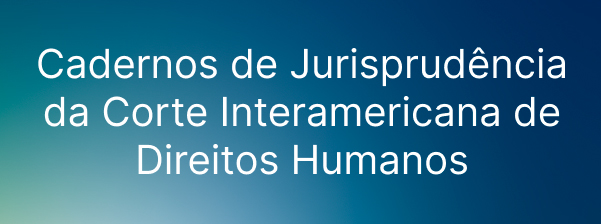 Cadernos de Jurisprud&ecirc;ncia da Corte Interamericana de Direitos Humanos